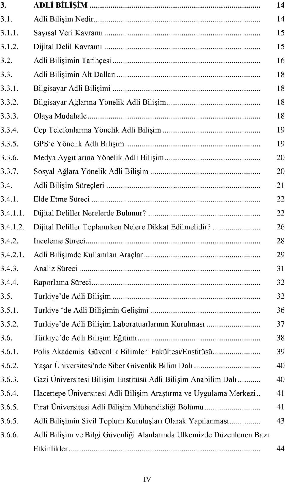 Medya Aygıtlarına Yönelik Adli Bilişim... 20 3.3.7. Sosyal Ağlara Yönelik Adli Bilişim... 20 3.4. Adli Bilişim Süreçleri... 21 3.4.1. Elde Etme Süreci... 22 3.4.1.1. Dijital Deliller Nerelerde Bulunur?