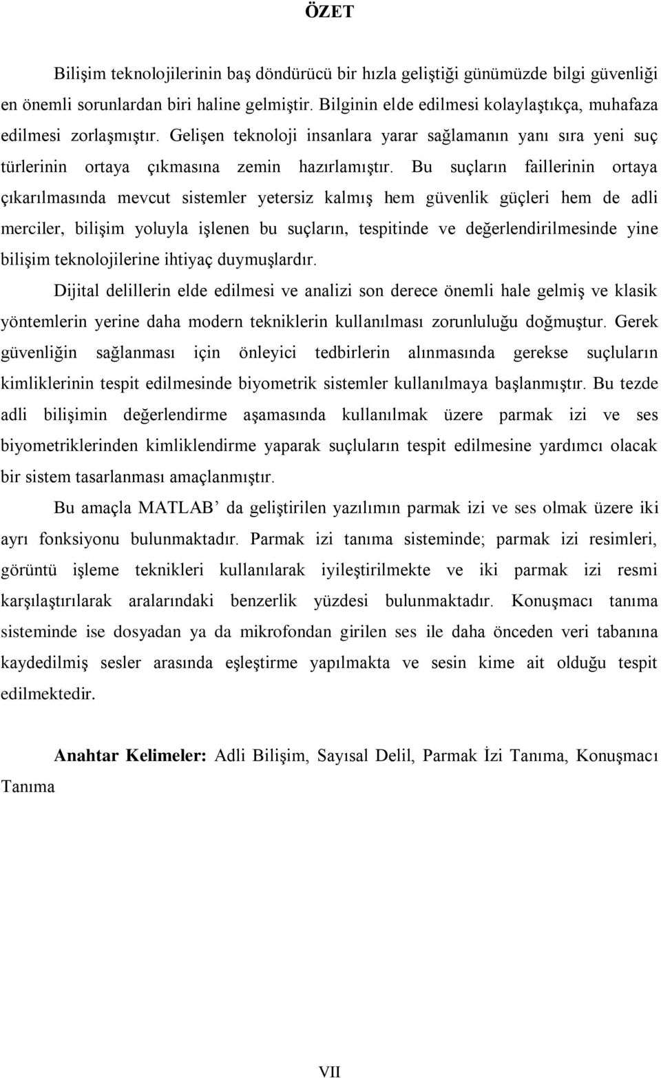 Bu suçların faillerinin ortaya çıkarılmasında mevcut sistemler yetersiz kalmış hem güvenlik güçleri hem de adli merciler, bilişim yoluyla işlenen bu suçların, tespitinde ve değerlendirilmesinde yine