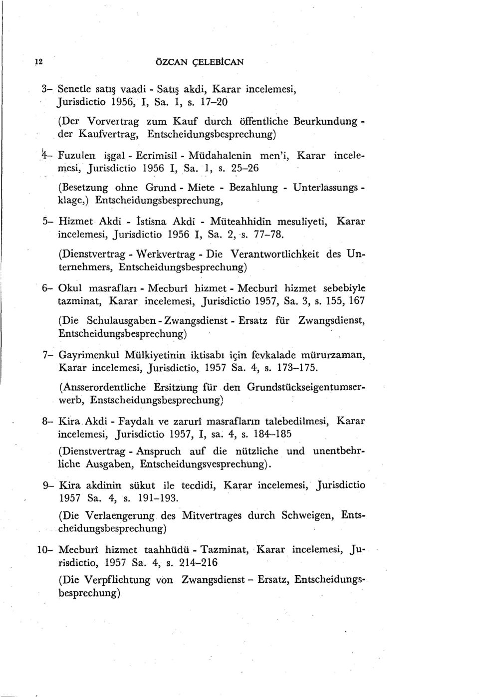 1, s. 25-26 (Besetzung ohne Grund - Miete - Bezahlung - Unterlassungs - klage,) Entscheidungsbesprechung, 5- Hizmet Akdi - İstisna Akdi - Müteahhidin mesuliyeti, Karar incelemesi, Jurisdictio 1956 I,