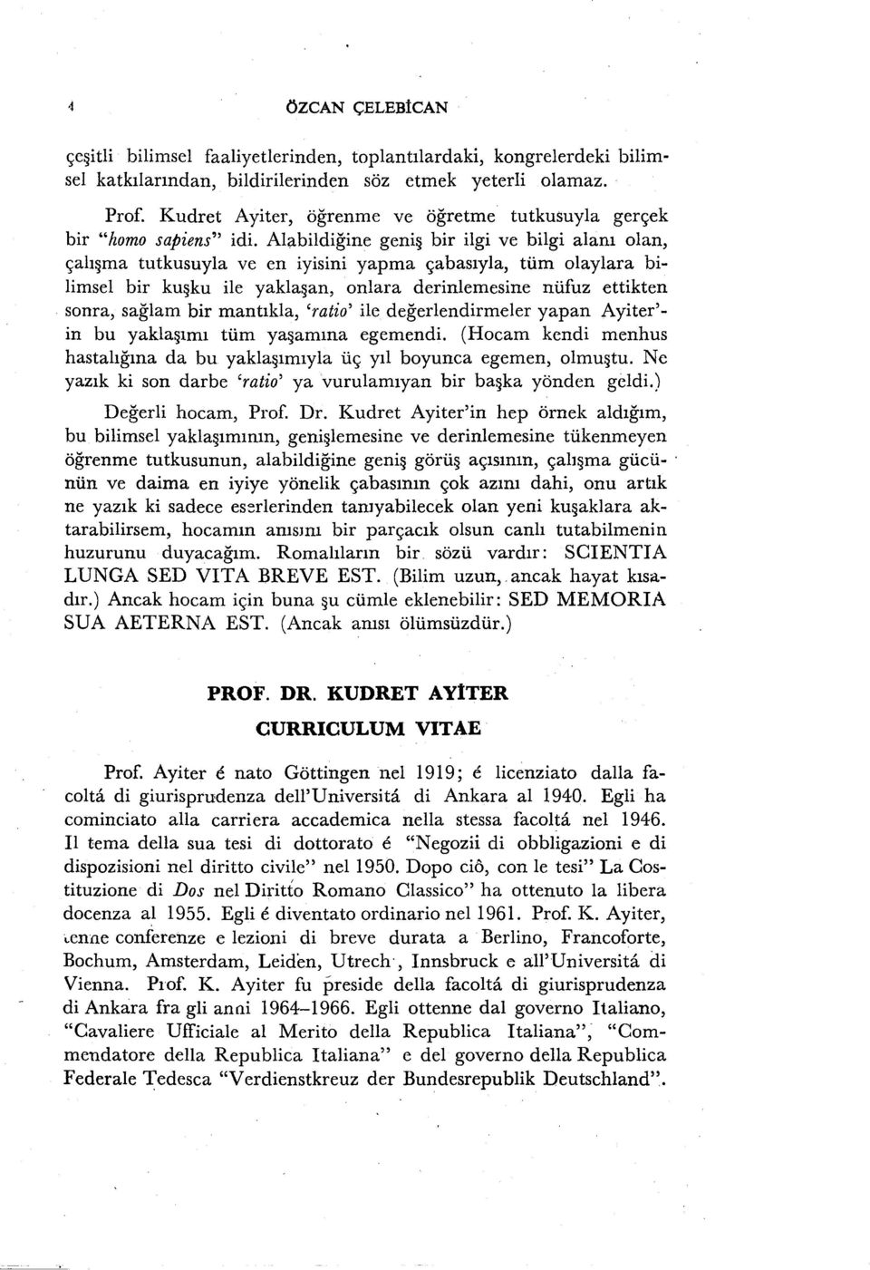 Alabildiğine geniş bir ilgi ve bilgi alanı olan, çalışma tutkusuyla ve en iyisini yapma çabasıyla, tüm olaylara bilimsel bir kuşku ile yaklaşan, onlara derinlemesine nüfuz ettikten sonra, sağlam bir