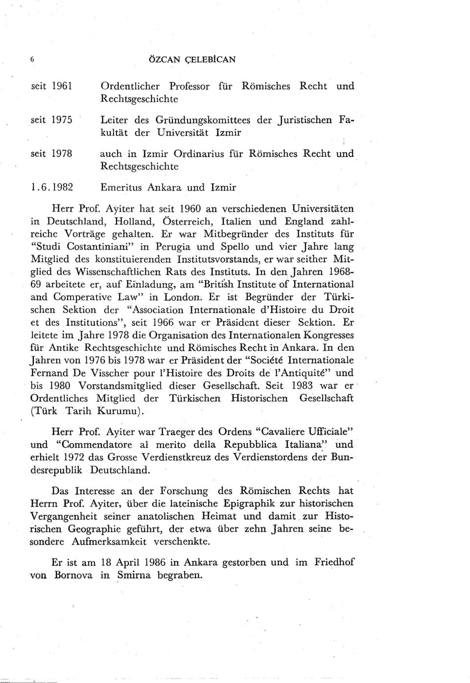 Ayiter hat seit 1960 an verschiedenen Universitâten in Deutschland, Holland, Österreich, Italien und England zahlreiche Vortrâge gehalten.