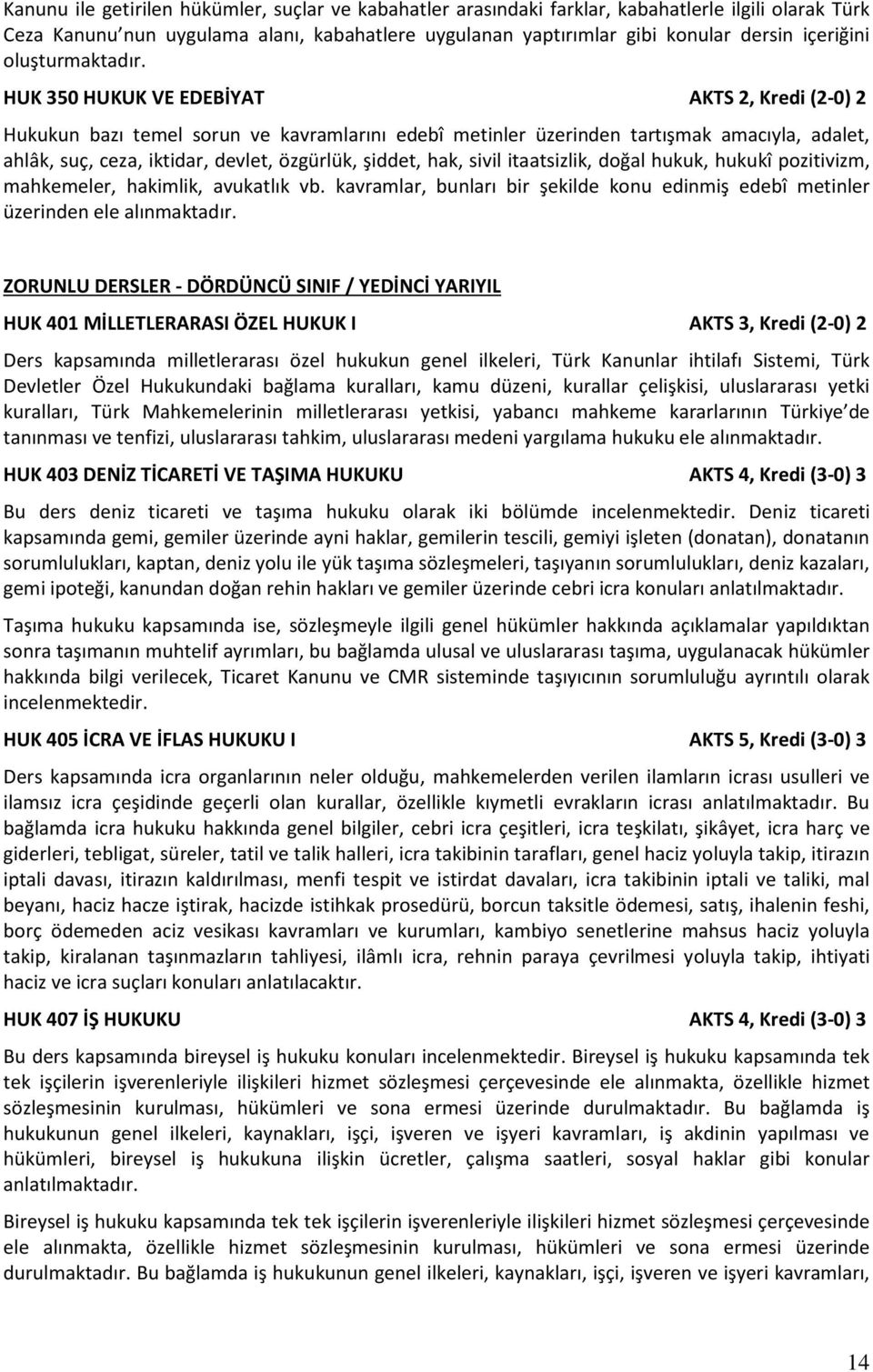 HUK 350 HUKUK VE EDEBİYAT AKTS 2, Kredi (2-0) 2 Hukukun bazı temel sorun ve kavramlarını edebî metinler üzerinden tartışmak amacıyla, adalet, ahlâk, suç, ceza, iktidar, devlet, özgürlük, şiddet, hak,