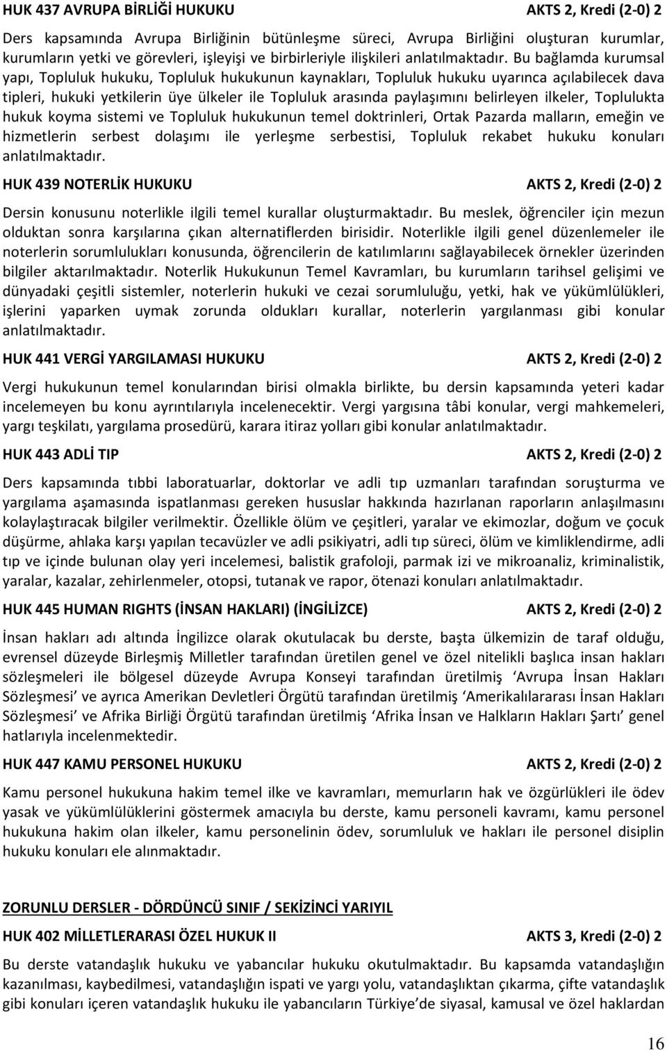 Bu bağlamda kurumsal yapı, Topluluk hukuku, Topluluk hukukunun kaynakları, Topluluk hukuku uyarınca açılabilecek dava tipleri, hukuki yetkilerin üye ülkeler ile Topluluk arasında paylaşımını