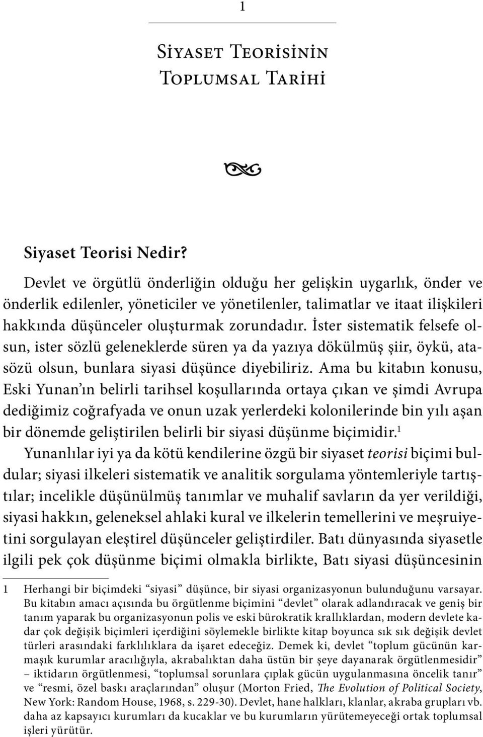 İster sistematik felsefe olsun, ister sözlü geleneklerde süren ya da yazıya dökülmüş şiir, öykü, atasözü olsun, bunlara siyasi düşünce diyebiliriz.