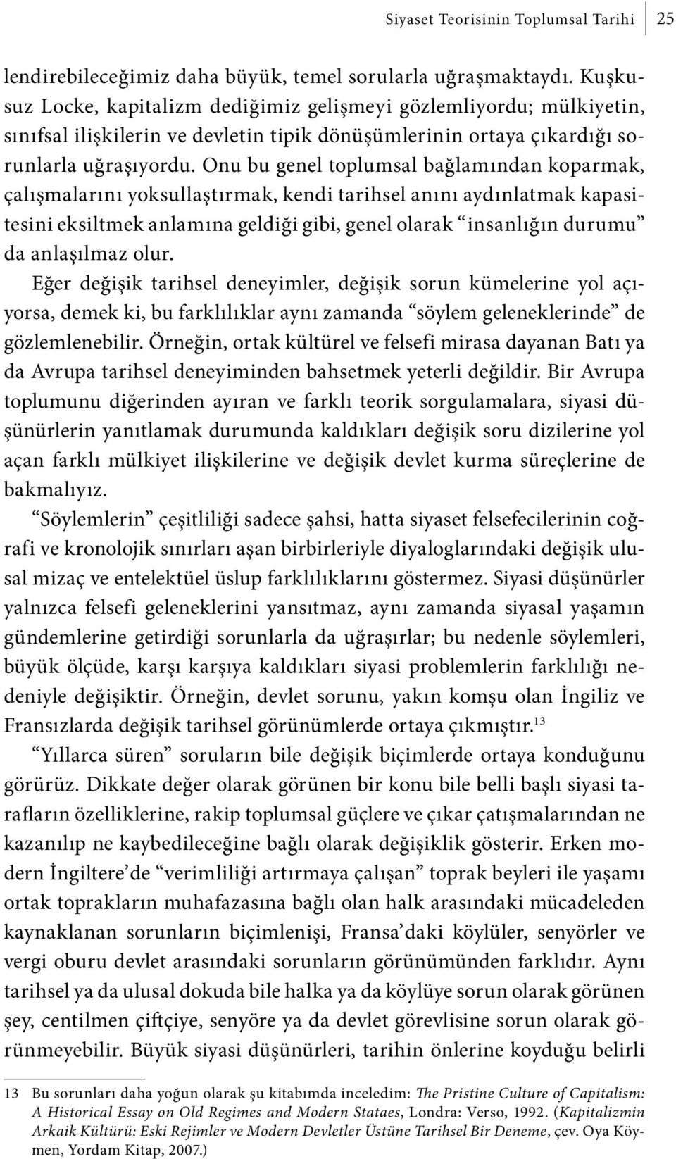 Onu bu genel toplumsal bağlamından koparmak, çalışmalarını yoksullaştırmak, kendi tarihsel anını aydınlatmak kapasitesini eksiltmek anlamına geldiği gibi, genel olarak insanlığın durumu da anlaşılmaz