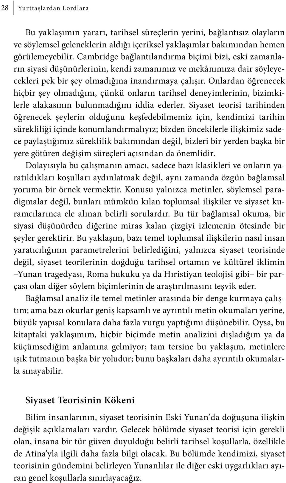 Onlardan öğrenecek hiçbir şey olmadığını, çünkü onların tarihsel deneyimlerinin, bizimkilerle alakasının bulunmadığını iddia ederler.