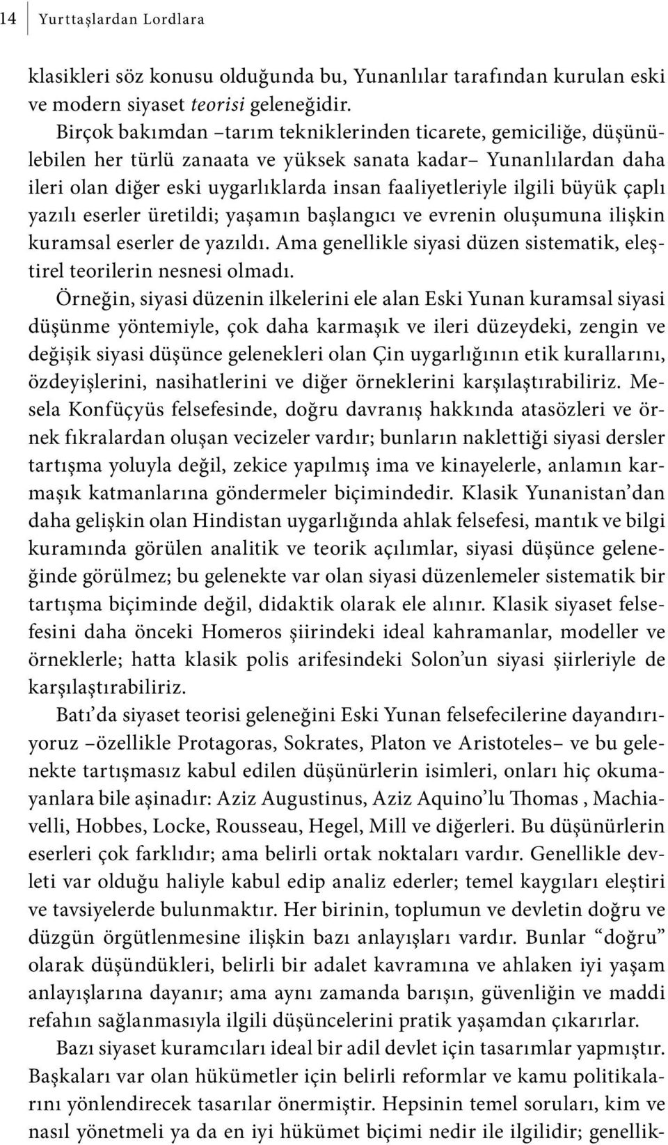 büyük çaplı yazılı eserler üretildi; yaşamın başlangıcı ve evrenin oluşumuna ilişkin kuramsal eserler de yazıldı. Ama genellikle siyasi düzen sistematik, eleştirel teorilerin nesnesi olmadı.