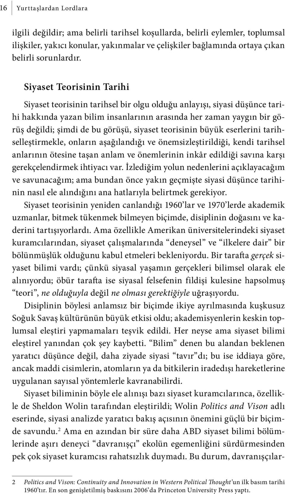 görüşü, siyaset teorisinin büyük eserlerini tarihselleştirmekle, onların aşağılandığı ve önemsizleştirildiği, kendi tarihsel anlarının ötesine taşan anlam ve önemlerinin inkâr edildiği savına karşı