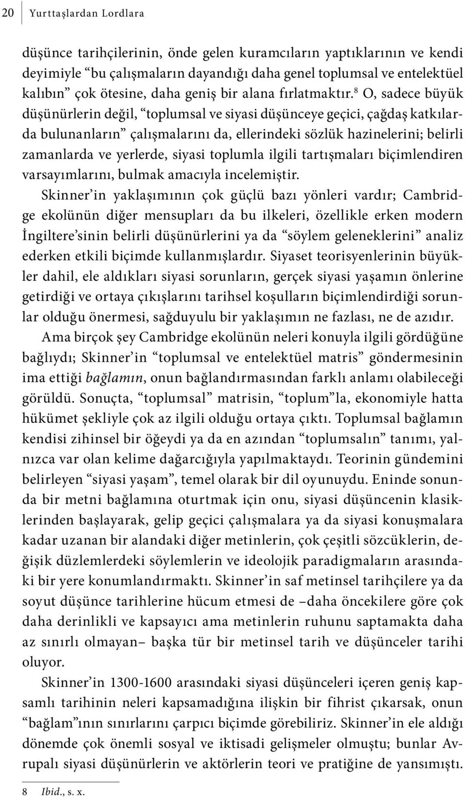 8 O, sadece büyük düşünürlerin değil, toplumsal ve siyasi düşünceye geçici, çağdaş katkılarda bulunanların çalışmalarını da, ellerindeki sözlük hazinelerini; belirli zamanlarda ve yerlerde, siyasi