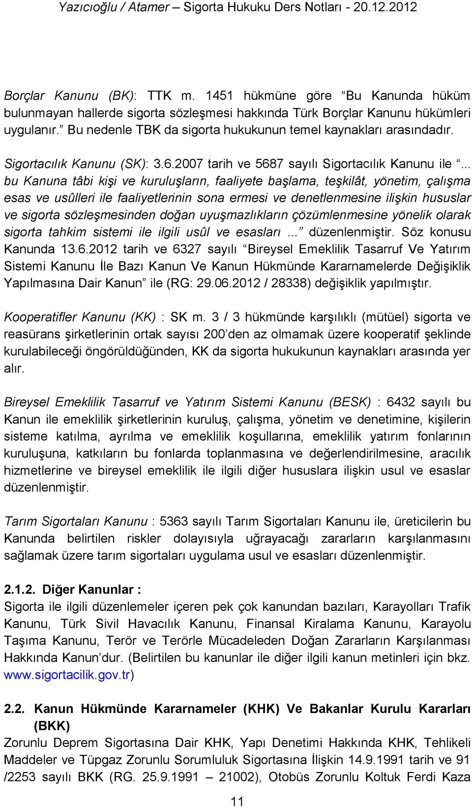 .. bu Kanuna tâbi kişi ve kuruluşların, faaliyete başlama, teşkilât, yönetim, çalışma esas ve usûlleri ile faaliyetlerinin sona ermesi ve denetlenmesine ilişkin hususlar ve sigorta sözleşmesinden