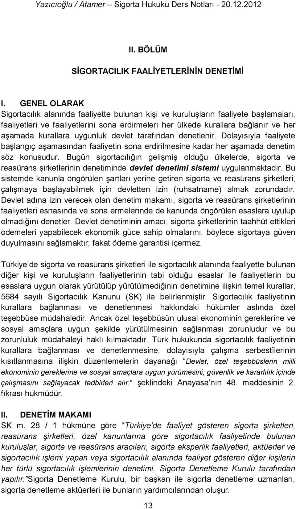 kurallara uygunluk devlet tarafından denetlenir. Dolayısıyla faaliyete başlangıç aşamasından faaliyetin sona erdirilmesine kadar her aşamada denetim söz konusudur.