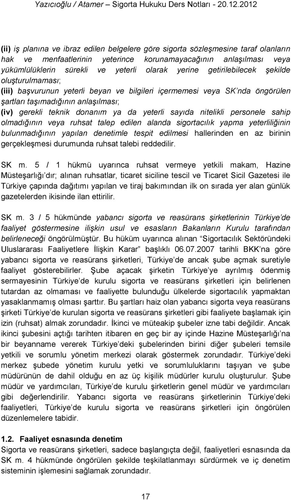 sayıda nitelikli personele sahip olmadığının veya ruhsat talep edilen alanda sigortacılık yapma yeterliliğinin bulunmadığının yapılan denetimle tespit edilmesi hallerinden en az birinin gerçekleşmesi