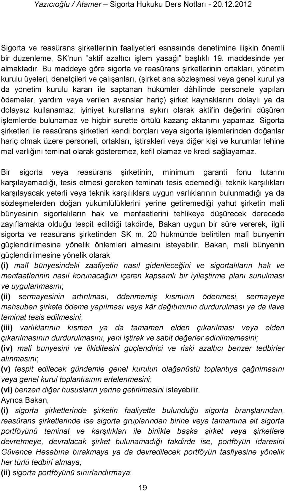 hükümler dâhilinde personele yapılan ödemeler, yardım veya verilen avanslar hariç) şirket kaynaklarını dolaylı ya da dolaysız kullanamaz; iyiniyet kurallarına aykırı olarak aktifin değerini düşüren