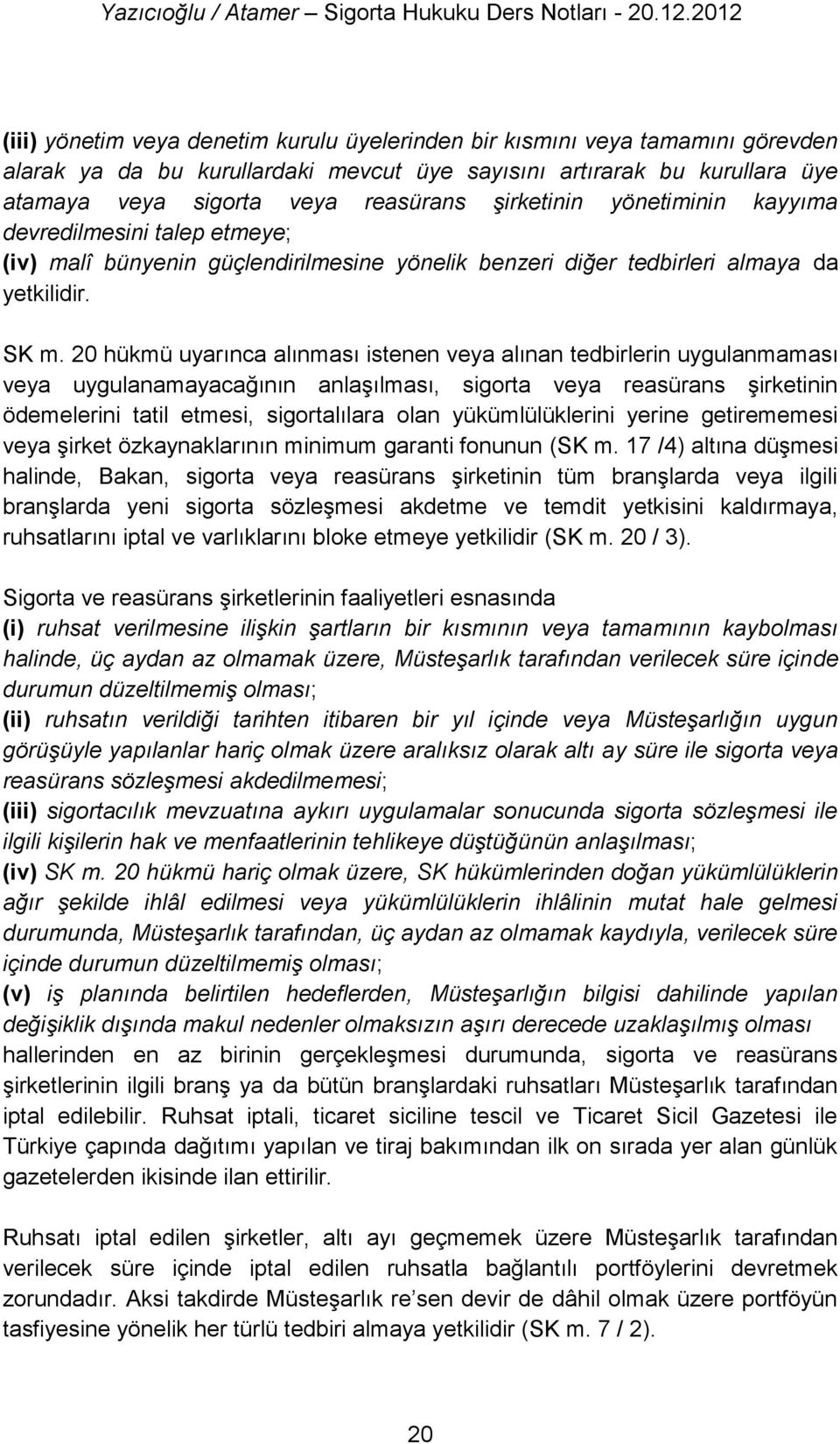 20 hükmü uyarınca alınması istenen veya alınan tedbirlerin uygulanmaması veya uygulanamayacağının anlaşılması, sigorta veya reasürans şirketinin ödemelerini tatil etmesi, sigortalılara olan