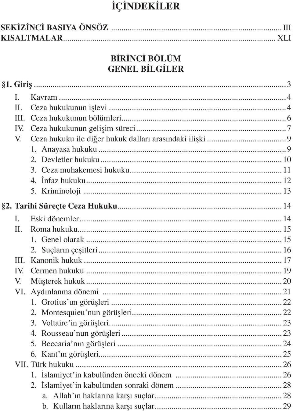 Kriminoloji...13 2. Tarihi Süreçte Ceza Hukuku...14 I. Eski dönemler...14 II. Roma hukuku...15 1. Genel olarak...15 2. Suçların çeşitleri...16 III. Kanonik hukuk...17 IV. Cermen hukuku...19 V.