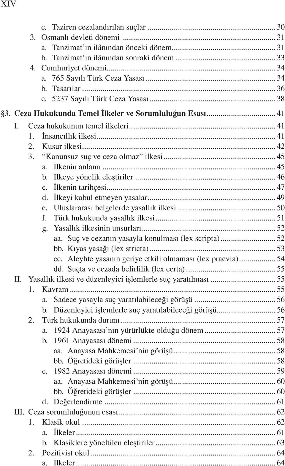 İnsancıllık ilkesi...41 2. Kusur ilkesi...42 3. Kanunsuz suç ve ceza olmaz ilkesi...45 a. İlkenin anlamı...45 b. İlkeye yönelik eleştiriler...46 c. İlkenin tarihçesi...47 d.