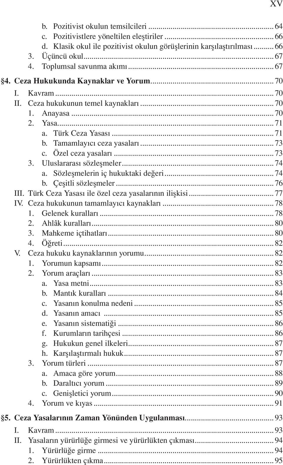 Tamamlayıcı ceza yasaları...73 c. Özel ceza yasaları...73 3. Uluslararası sözleşmeler...74 a. Sözleşmelerin iç hukuktaki değeri...74 b. Çeşitli sözleşmeler...76 III.