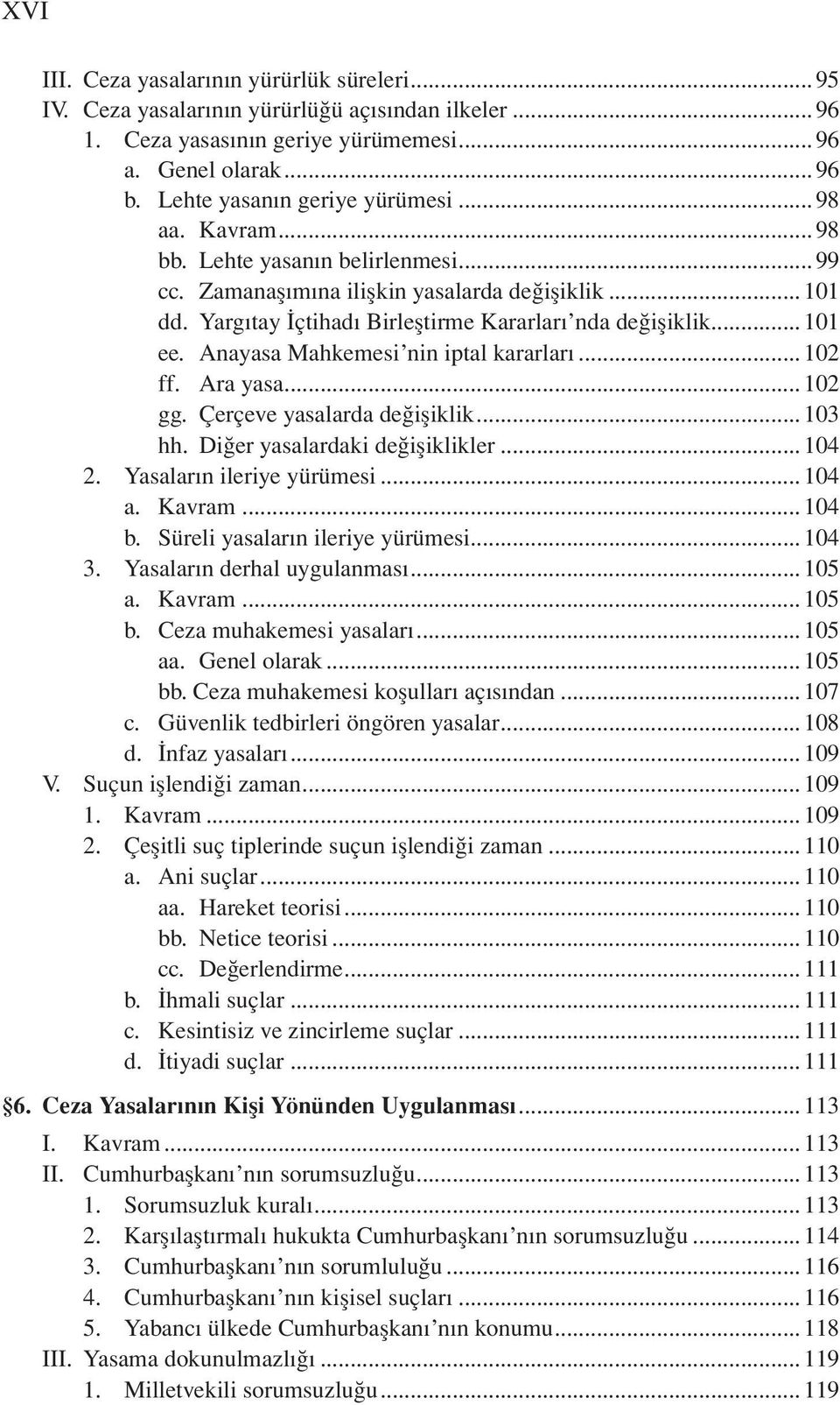 Anayasa Mahkemesi nin iptal kararları...102 ff. Ara yasa...102 gg. Çerçeve yasalarda değişiklik...103 hh. Diğer yasalardaki değişiklikler...104 2. Yasaların ileriye yürümesi...104 a. Kavram...104 b.