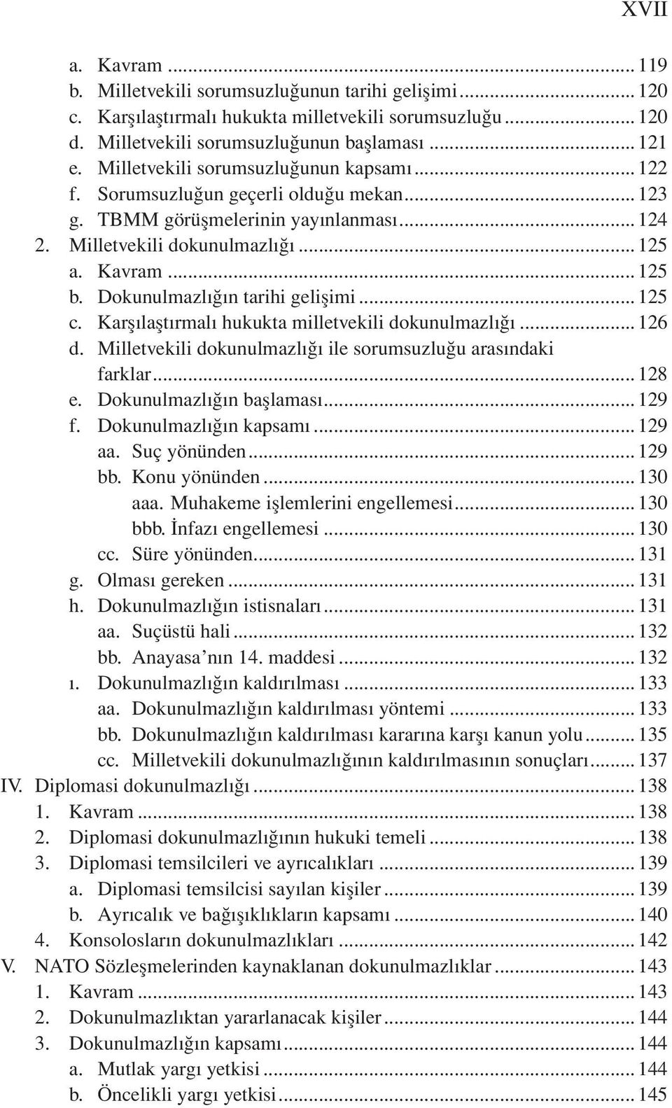 Dokunulmazlığın tarihi gelişimi...125 c. Karşılaştırmalı hukukta milletvekili dokunulmazlığı...126 d. Milletvekili dokunulmazlığı ile sorumsuzluğu arasındaki farklar...128 e.