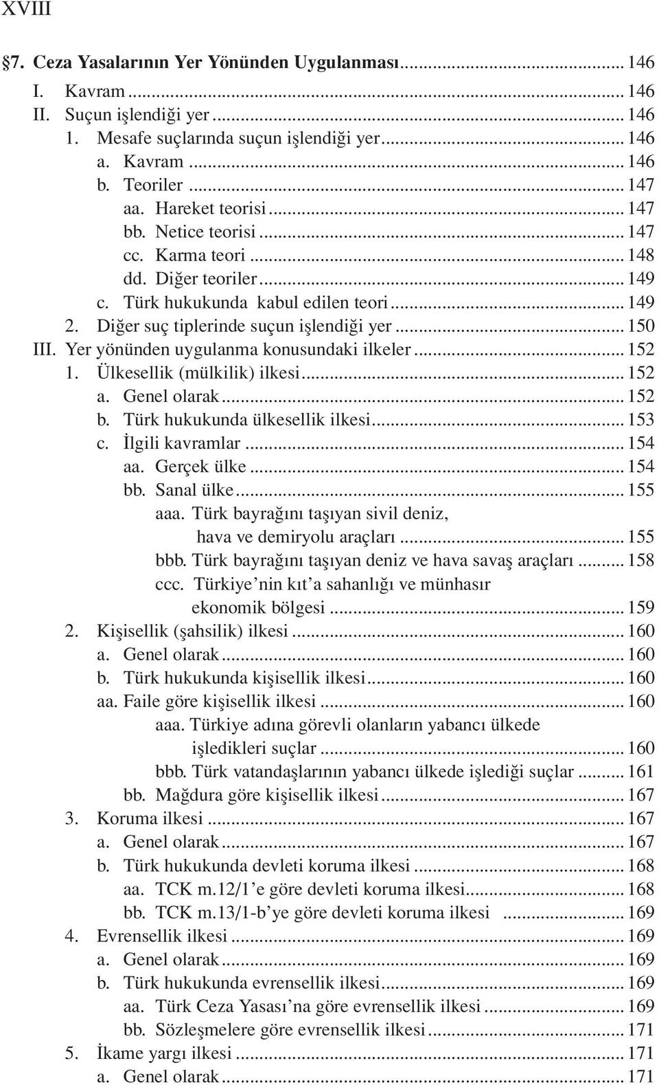 Yer yönünden uygulanma konusundaki ilkeler...152 1. Ülkesellik (mülkilik) ilkesi...152 a. Genel olarak...152 b. Türk hukukunda ülkesellik ilkesi...153 c. İlgili kavramlar...154 aa. Gerçek ülke...154 bb.