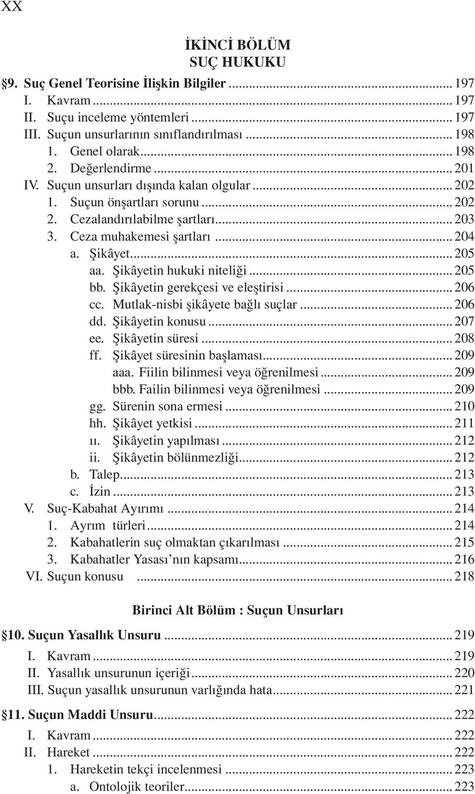 Şikâyetin hukuki niteliği...205 bb. Şikâyetin gerekçesi ve eleştirisi...206 cc. Mutlak-nisbi şikâyete bağlı suçlar...206 dd. Şikâyetin konusu...207 ee. Şikâyetin süresi...208 ff.