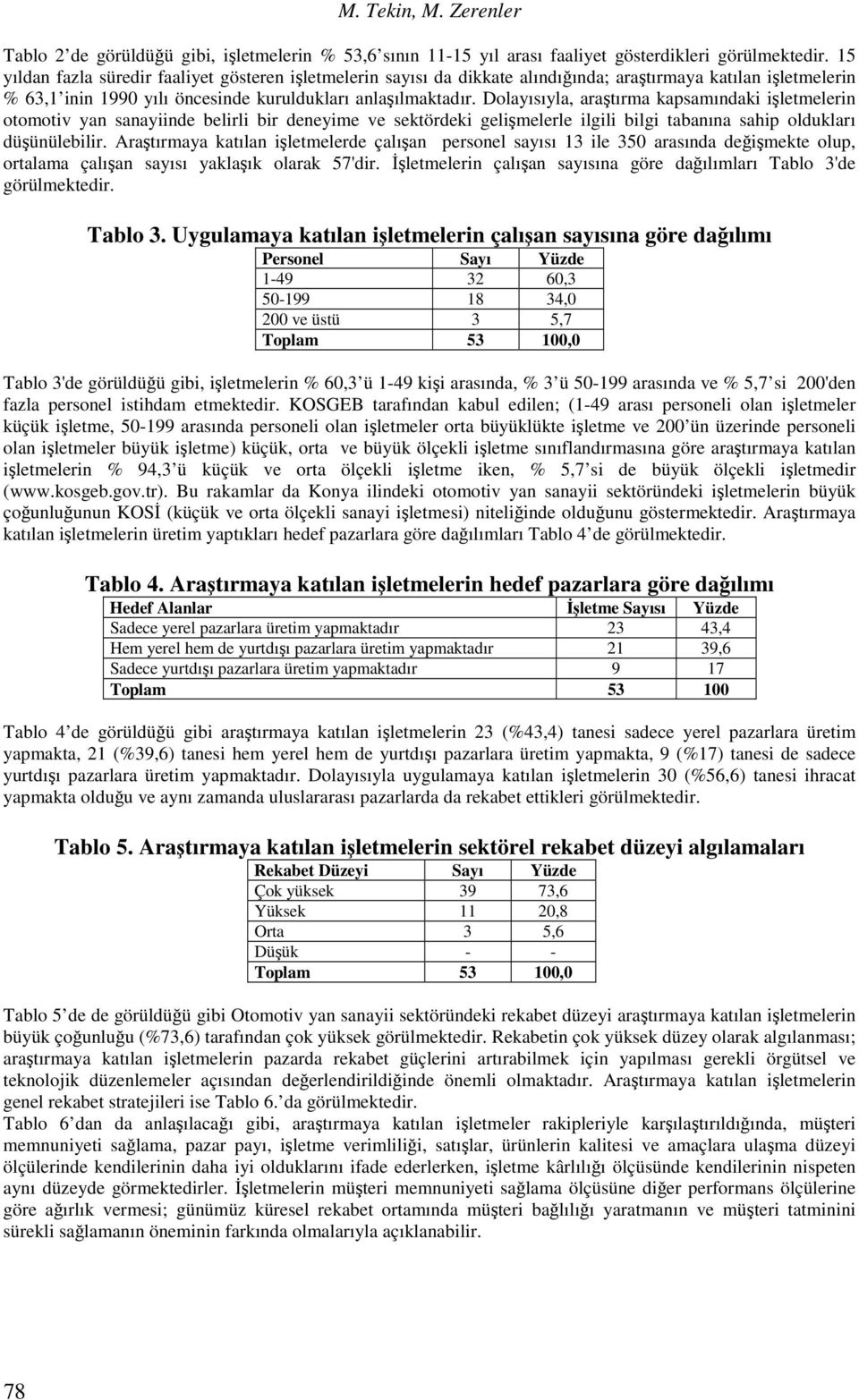 Dolayısıyla, araştırma kapsamındaki işletmelerin otomotiv yan sanayiinde belirli bir deneyime ve sektördeki gelişmelerle ilgili bilgi tabanına sahip oldukları düşünülebilir.