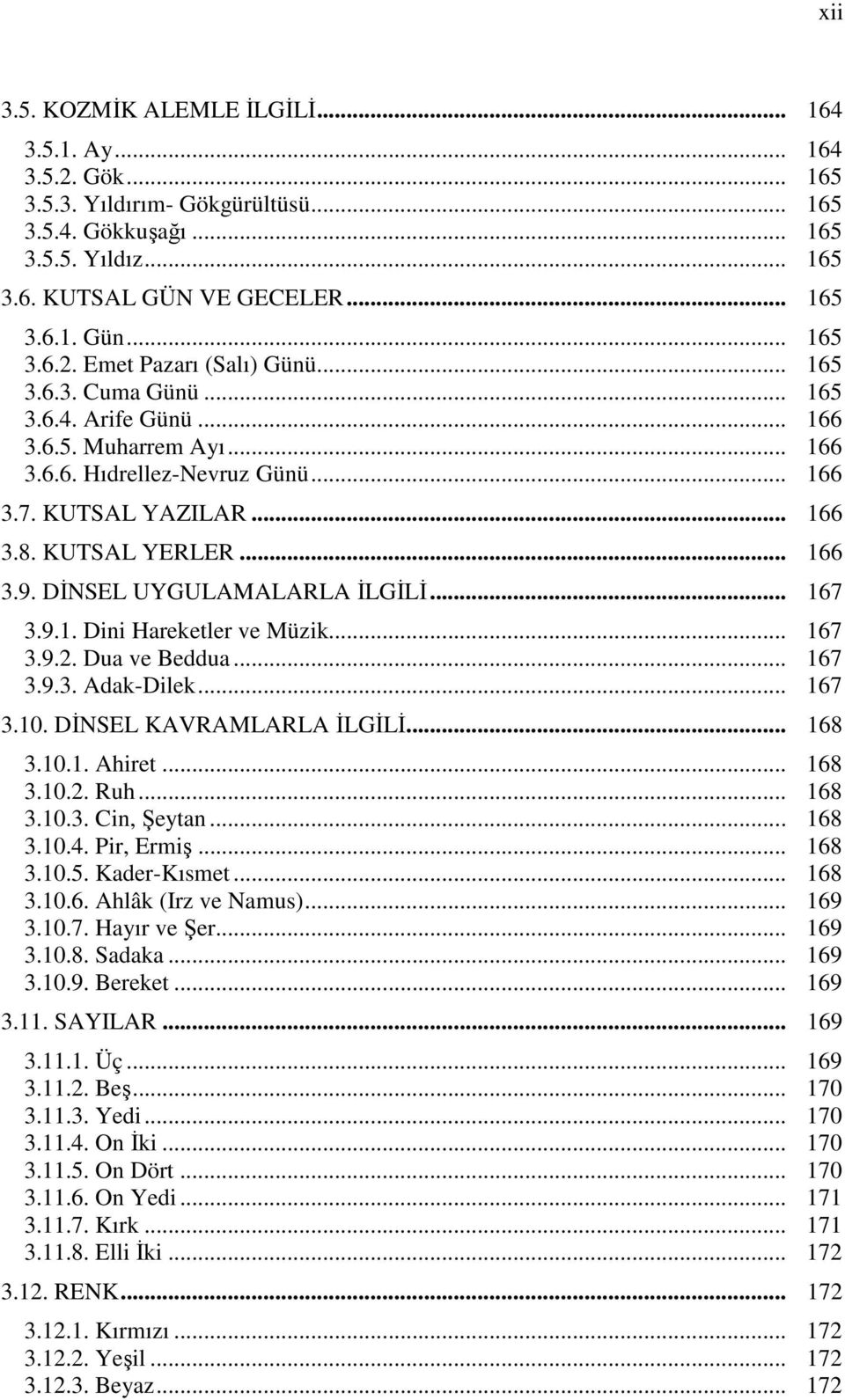 KUTSAL YERLER... 166 3.9. DĐNSEL UYGULAMALARLA ĐLGĐLĐ... 167 3.9.1. Dini Hareketler ve Müzik... 167 3.9.2. Dua ve Beddua... 167 3.9.3. Adak-Dilek... 167 3.10. DĐNSEL KAVRAMLARLA ĐLGĐLĐ... 168 3.10.1. Ahiret.