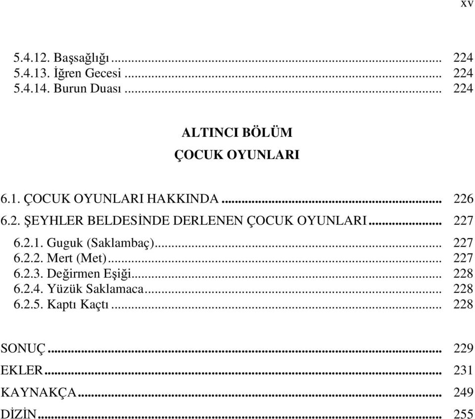 .. 227 6.2.1. Guguk (Saklambaç)... 227 6.2.2. Mert (Met)... 227 6.2.3. Değirmen Eşiği... 228 6.2.4.