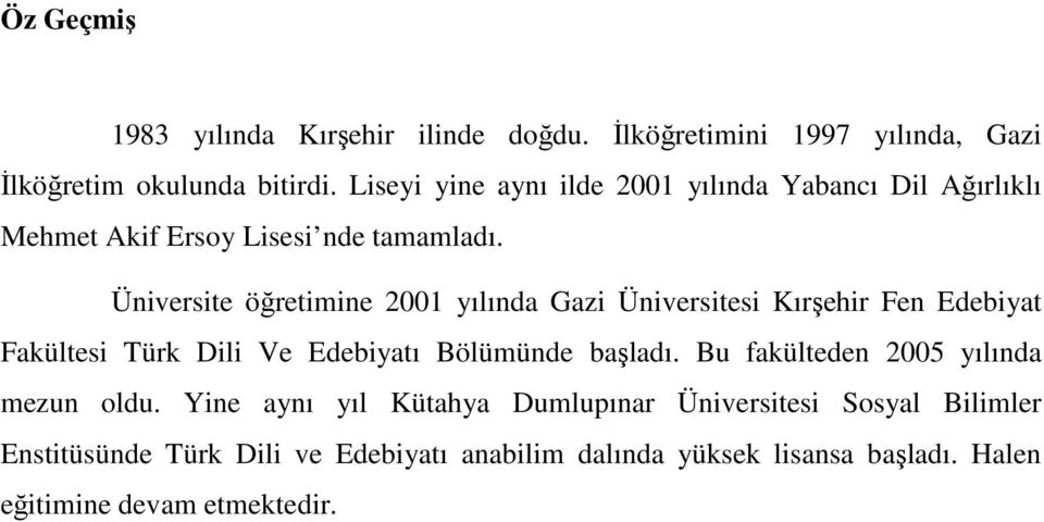 Üniversite öğretimine 2001 yılında Gazi Üniversitesi Kırşehir Fen Edebiyat Fakültesi Türk Dili Ve Edebiyatı Bölümünde başladı.