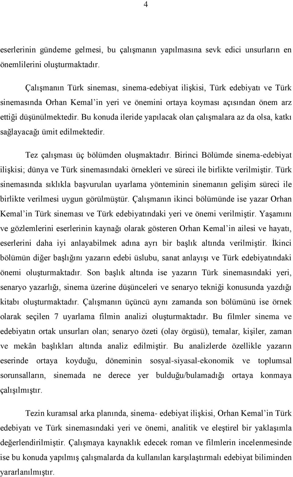 Bu konuda ileride yapılacak olan çalışmalara az da olsa, katkı sağlayacağı ümit edilmektedir. Tez çalışması üç bölümden oluşmaktadır.