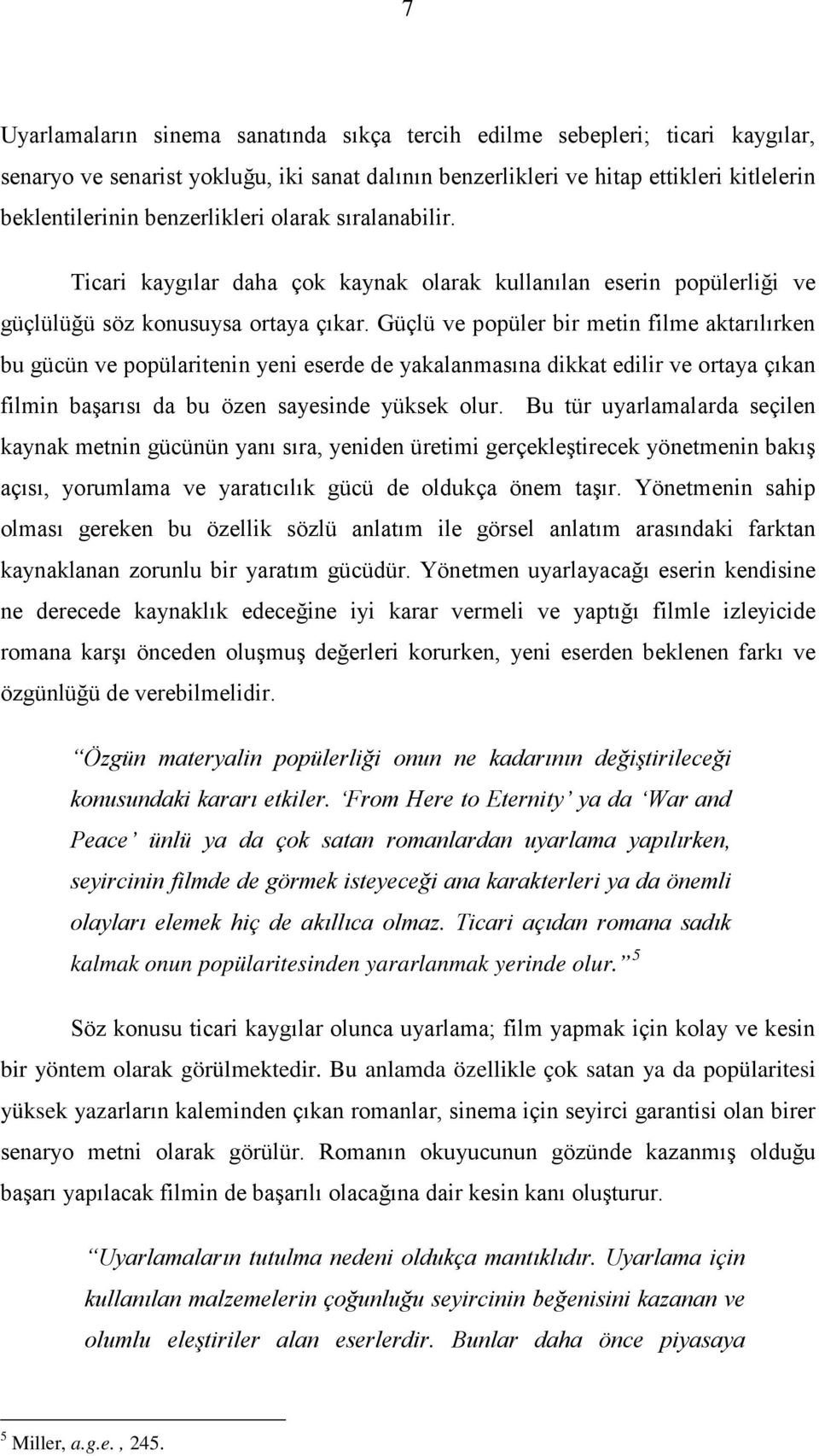 Güçlü ve popüler bir metin filme aktarılırken bu gücün ve popülaritenin yeni eserde de yakalanmasına dikkat edilir ve ortaya çıkan filmin başarısı da bu özen sayesinde yüksek olur.