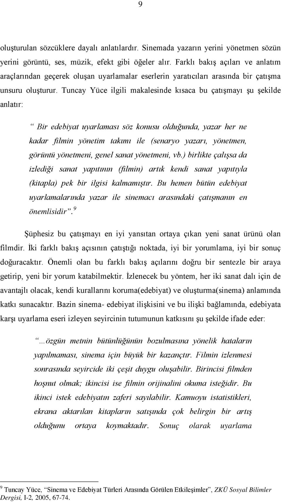 Tuncay Yüce ilgili makalesinde kısaca bu çatışmayı şu şekilde anlatır: Bir edebiyat uyarlaması söz konusu olduğunda, yazar her ne kadar filmin yönetim takımı ile (senaryo yazarı, yönetmen, görüntü