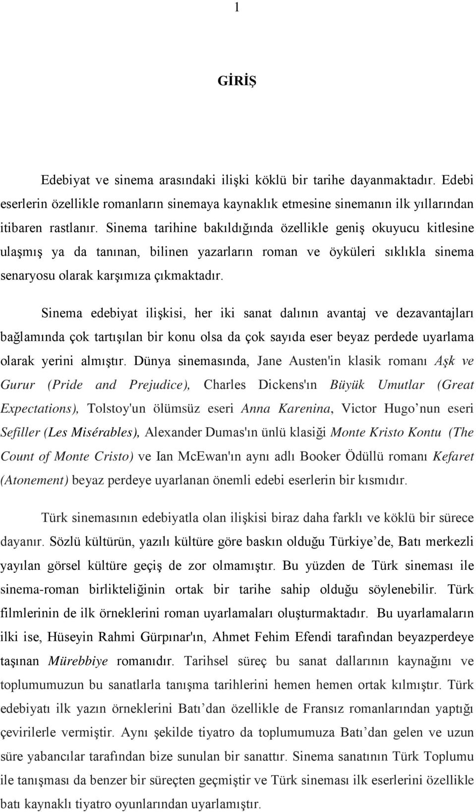 Sinema edebiyat ilişkisi, her iki sanat dalının avantaj ve dezavantajları bağlamında çok tartışılan bir konu olsa da çok sayıda eser beyaz perdede uyarlama olarak yerini almıştır.