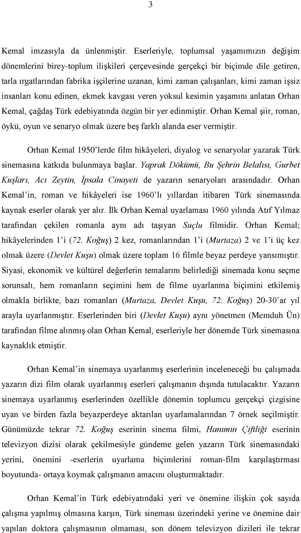 kimi zaman işsiz insanları konu edinen, ekmek kavgası veren yoksul kesimin yaşamını anlatan Orhan Kemal, çağdaş Türk edebiyatında özgün bir yer edinmiştir.