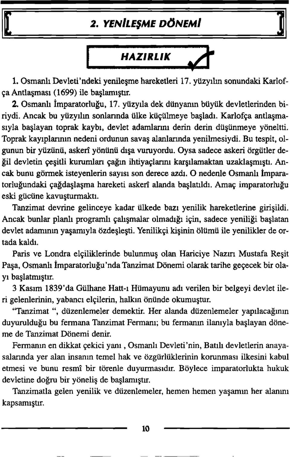 Ancak bu yiizyi1m sonlannda iilke ktiyiilmeye basladi, Karlofca antlasmasiyla baslayan toprak kaybi, devlet adamlanm derin derin dusunmeye yoneltti, Toprak kayiplanrun nedeni ordunun savas alanlarmda