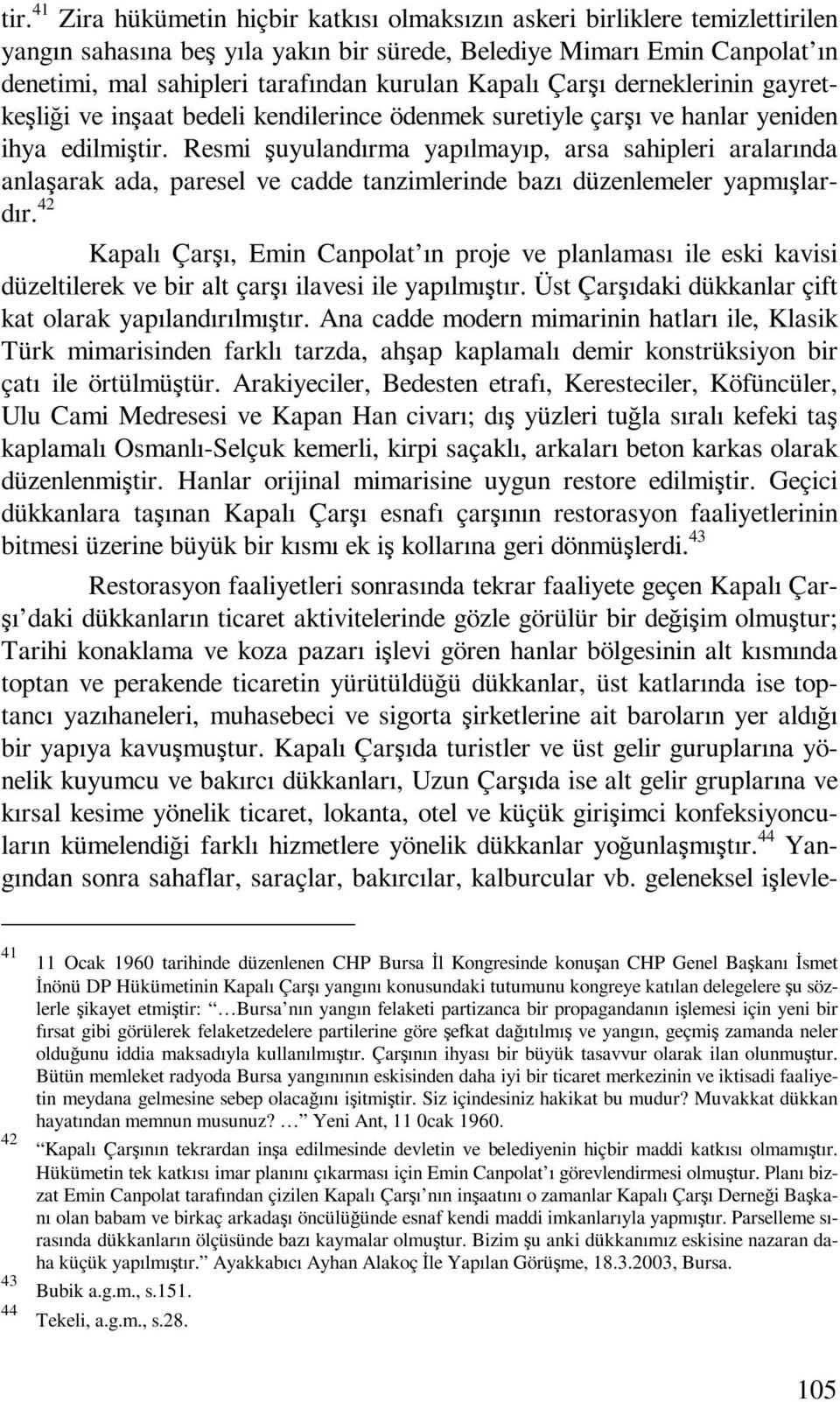 Resmi şuyulandırma yapılmayıp, arsa sahipleri aralarında anlaşarak ada, paresel ve cadde tanzimlerinde bazı düzenlemeler yapmışlardır.