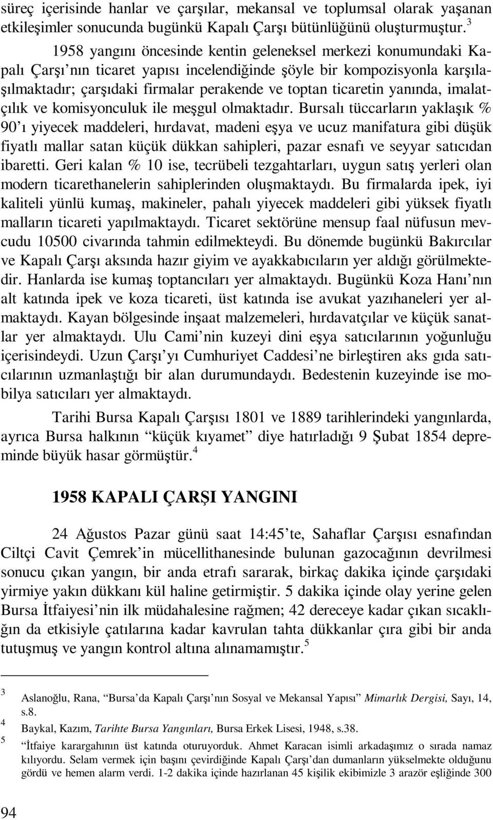 ticaretin yanında, imalatçılık ve komisyonculuk ile meşgul olmaktadır.