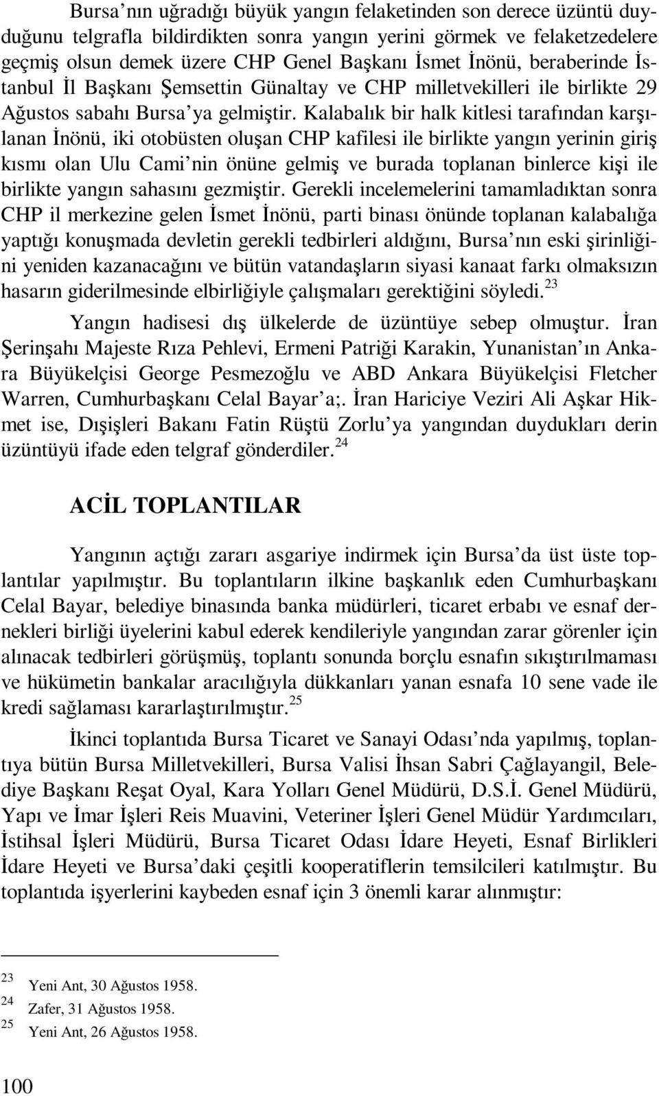 Kalabalık bir halk kitlesi tarafından karşılanan İnönü, iki otobüsten oluşan CHP kafilesi ile birlikte yangın yerinin giriş kısmı olan Ulu Cami nin önüne gelmiş ve burada toplanan binlerce kişi ile