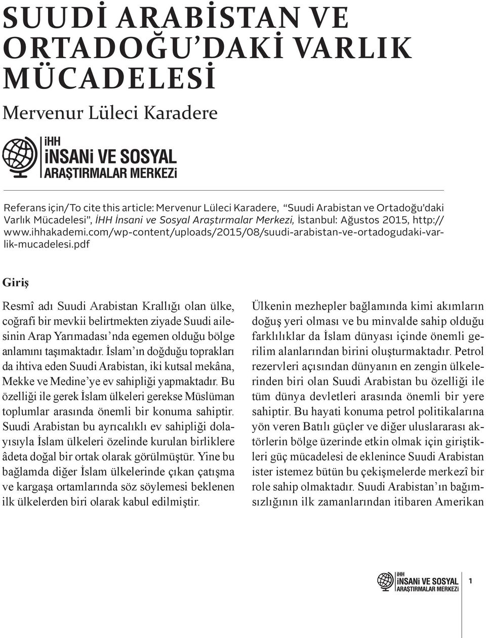 pdf Giriş Resmî adı Suudi Arabistan Krallığı olan ülke, coğrafi bir mevkii belirtmekten ziyade Suudi ailesinin Arap Yarımadası nda egemen olduğu bölge anlamını taşımaktadır.