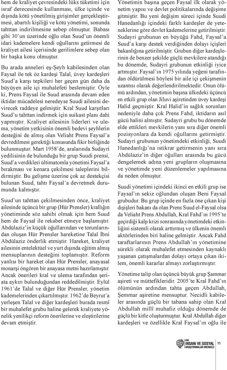 Babası gibi 30 un üzerinde oğlu olan Suud un önemli idari kademelere kendi oğullarını getirmesi de kraliyet ailesi içerisinde gerilimlere sebep olan bir başka konu olmuştur.