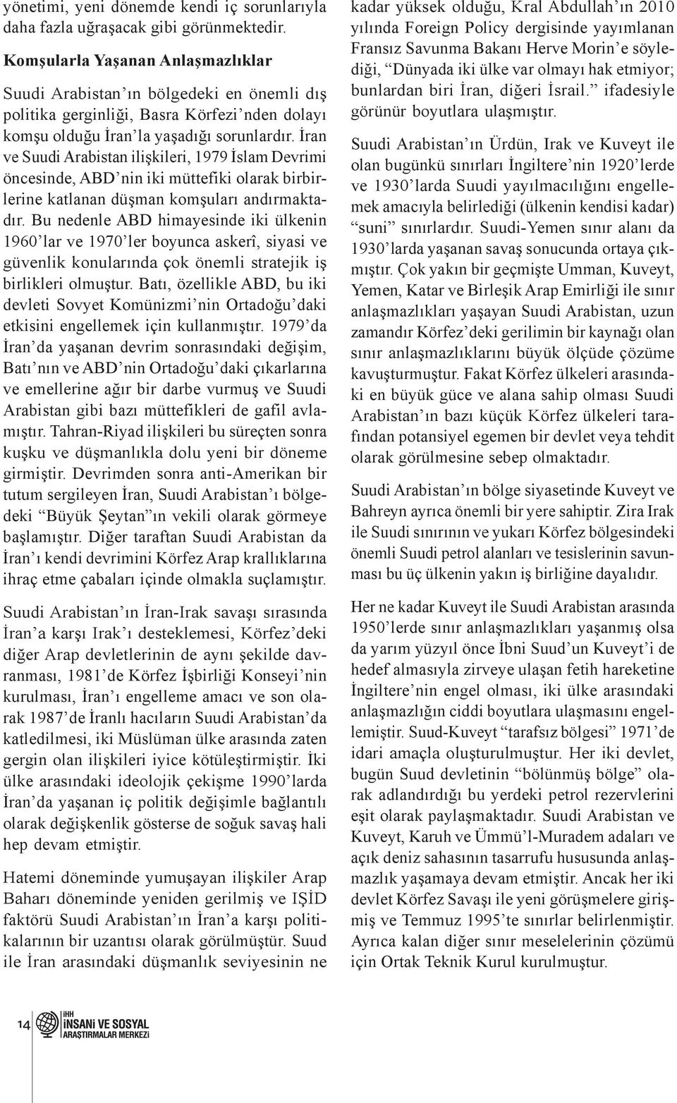 İran ve Suudi Arabistan ilişkileri, 1979 İslam Devrimi öncesinde, ABD nin iki müttefiki olarak birbirlerine katlanan düşman komşuları andırmaktadır.