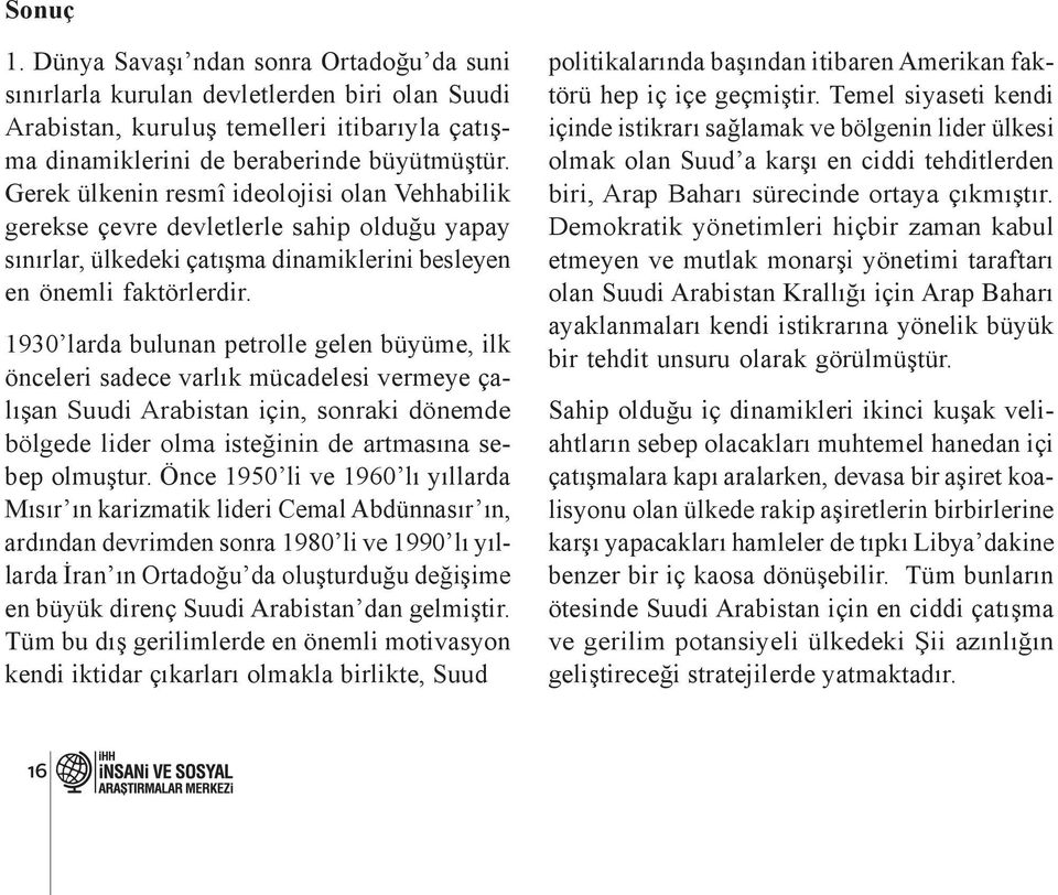 1930 larda bulunan petrolle gelen büyüme, ilk önceleri sadece varlık mücadelesi vermeye çalışan Suudi Arabistan için, sonraki dönemde bölgede lider olma isteğinin de artmasına sebep olmuştur.