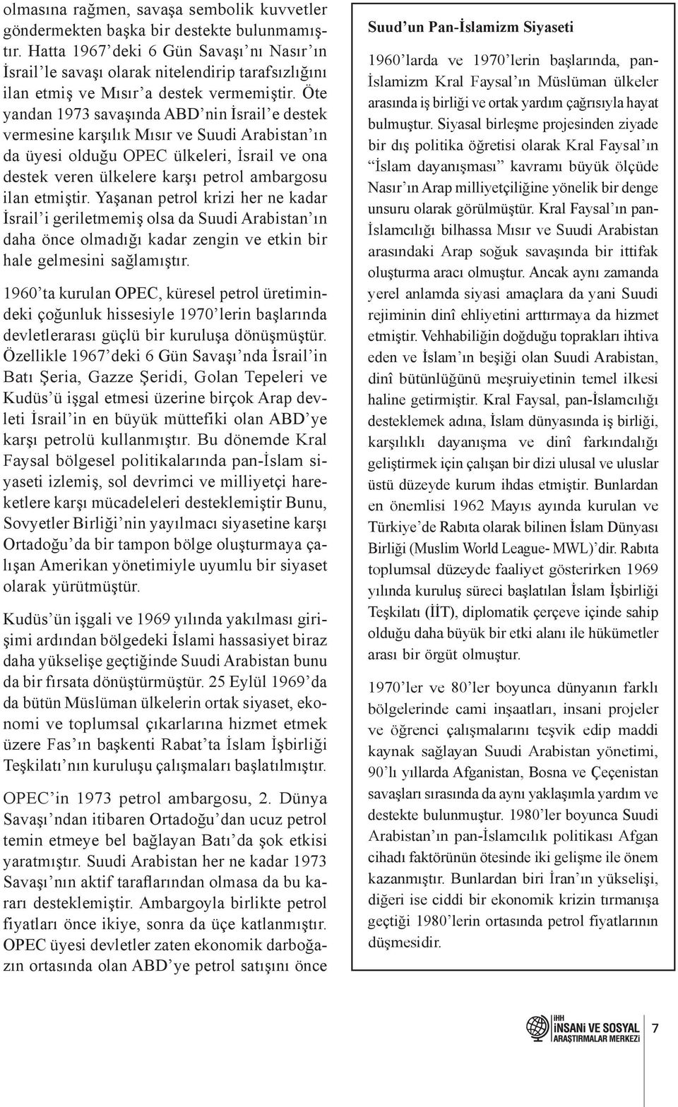 Öte yandan 1973 savaşında ABD nin İsrail e destek vermesine karşılık Mısır ve Suudi Arabistan ın da üyesi olduğu OPEC ülkeleri, İsrail ve ona destek veren ülkelere karşı petrol ambargosu ilan