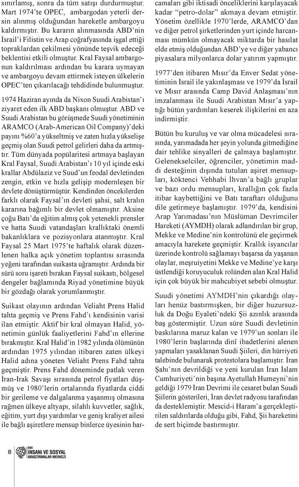 Kral Faysal ambargonun kaldırılması ardından bu karara uymayan ve ambargoyu devam ettirmek isteyen ülkelerin OPEC ten çıkarılacağı tehdidinde bulunmuştur.