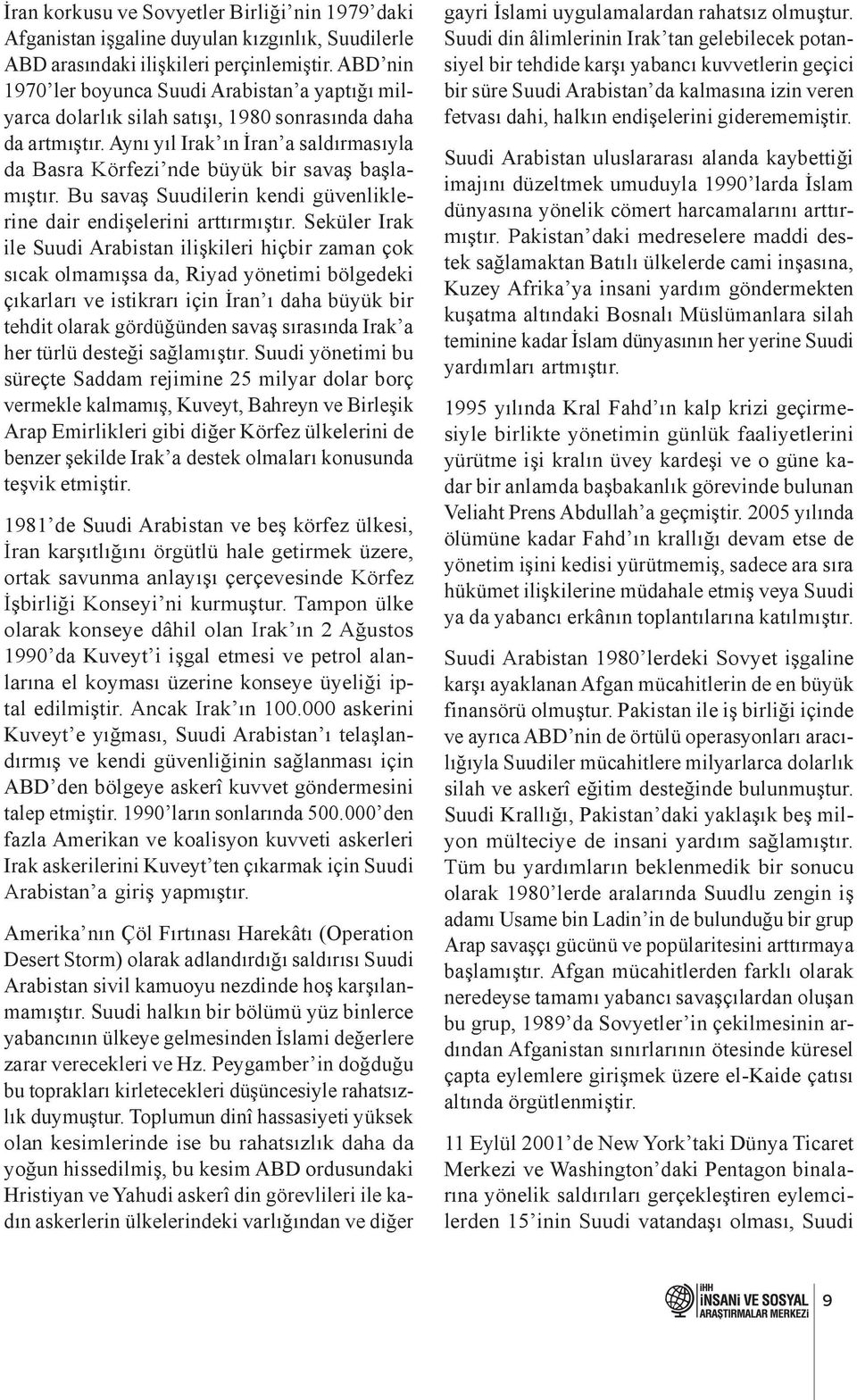 Aynı yıl Irak ın İran a saldırmasıyla da Basra Körfezi nde büyük bir savaş başlamıştır. Bu savaş Suudilerin kendi güvenliklerine dair endişelerini arttırmıştır.