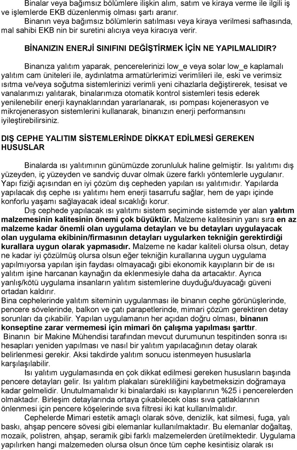 Binanıza yalıtım yaparak, pencerelerinizi low_e veya solar low_e kaplamalı yalıtım cam üniteleri ile, aydınlatma armatürlerimizi verimlileri ile, eski ve verimsiz ısıtma ve/veya soğutma