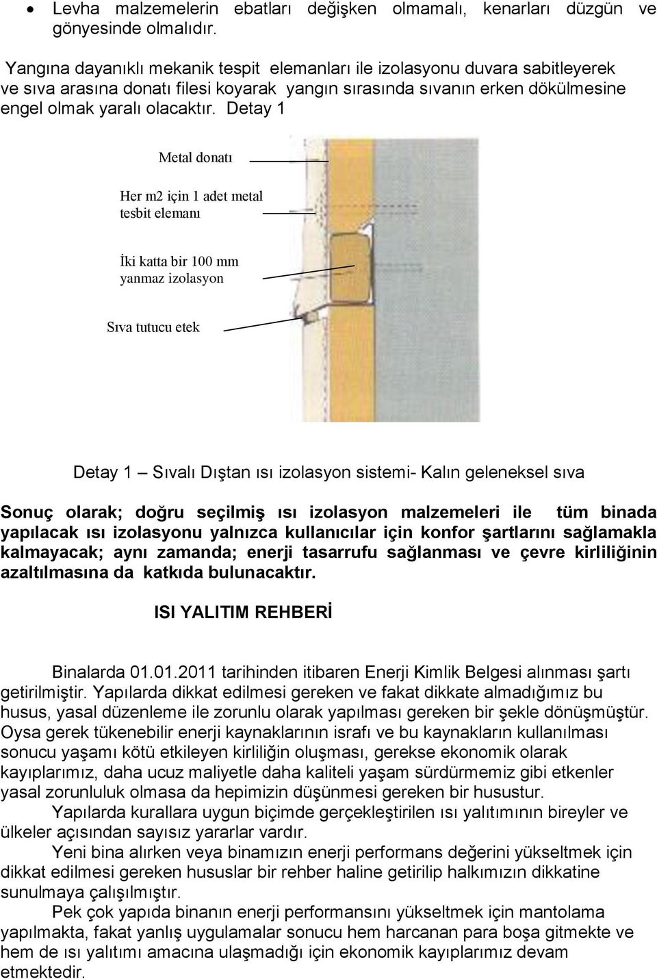 Detay 1 Metal donatı Her m2 için 1 adet metal tesbit elemanı İki katta bir 100 mm yanmaz izolasyon Sıva tutucu etek Detay 1 Sıvalı Dıştan ısı izolasyon sistemi- Kalın geleneksel sıva Sonuç olarak;