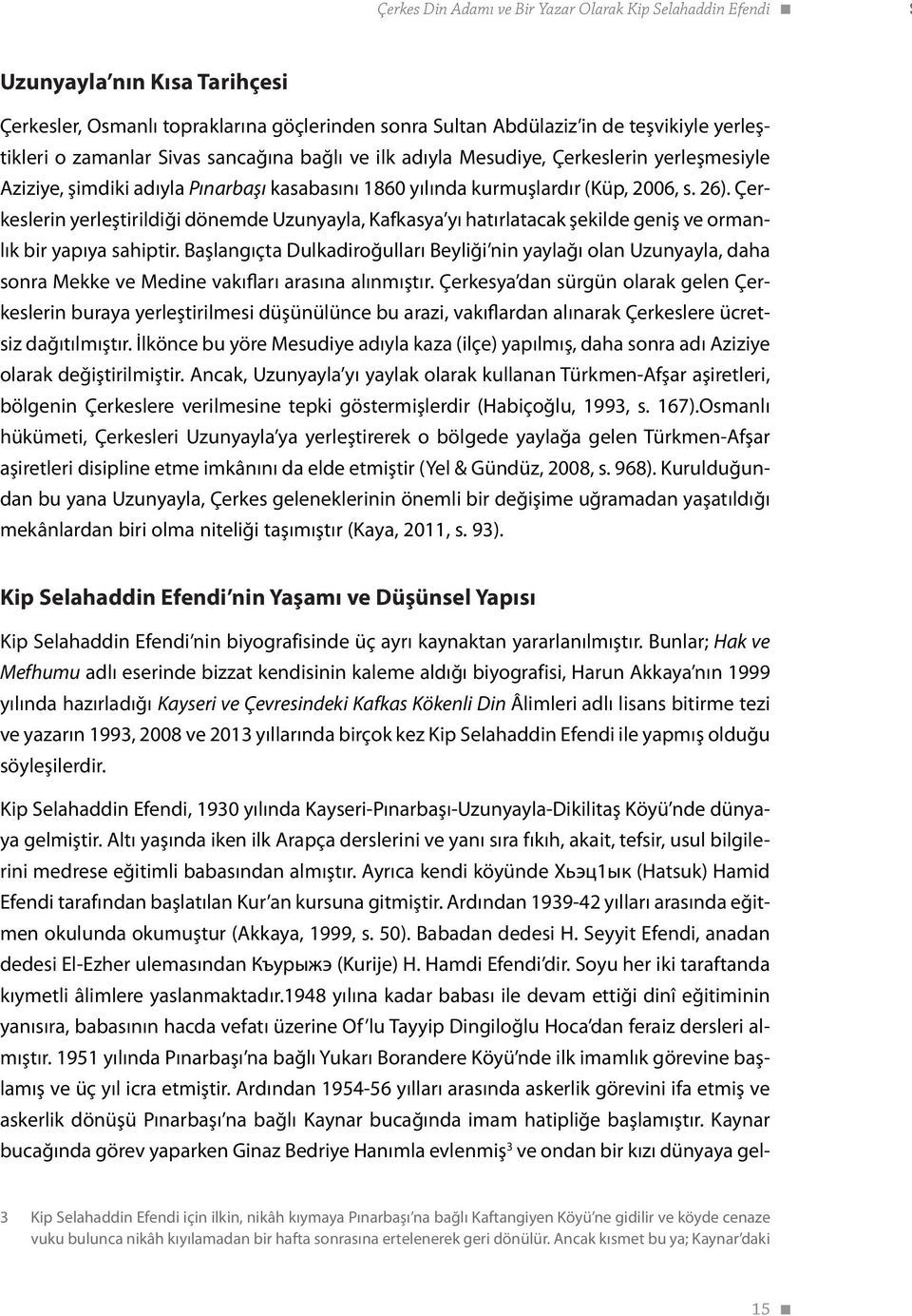 Çerkeslerin yerleştirildiği dönemde Uzunyayla, Kafkasya yı hatırlatacak şekilde geniş ve ormanlık bir yapıya sahiptir.