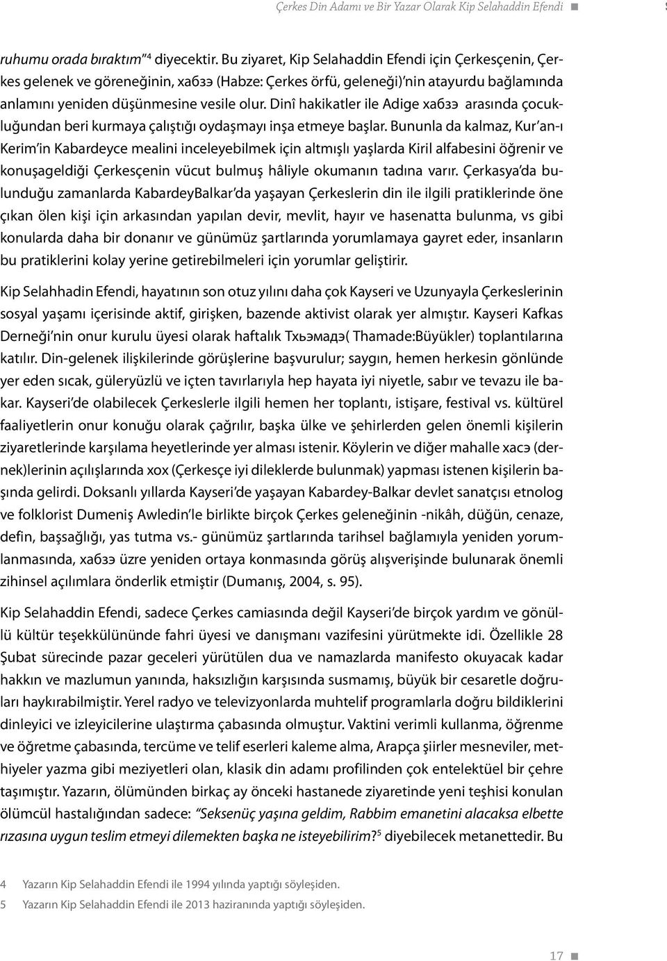 Dinî hakikatler ile Adige хабзэ arasında çocukluğundan beri kurmaya çalıştığı oydaşmayı inşa etmeye başlar.