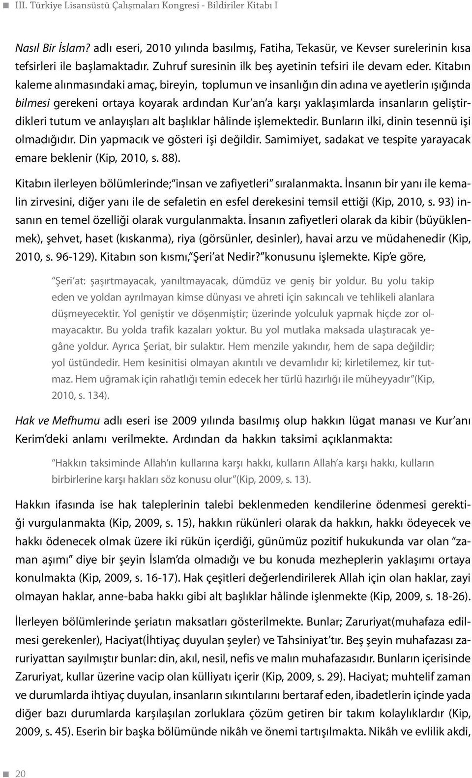 Kitabın kaleme alınmasındaki amaç, bireyin, toplumun ve insanlığın din adına ve ayetlerin ışığında bilmesi gerekeni ortaya koyarak ardından Kur an a karşı yaklaşımlarda insanların geliştirdikleri